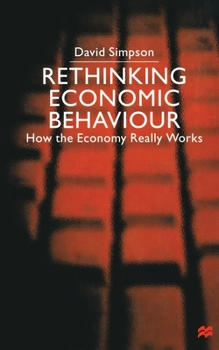 Paperback Rethinking Economic Behaviour: How the Economy Really Works Book