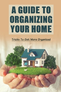 Paperback A Guide To Organizing Your Home: Tricks To Get More Organized: Guide To Organizing Kids' Room Book