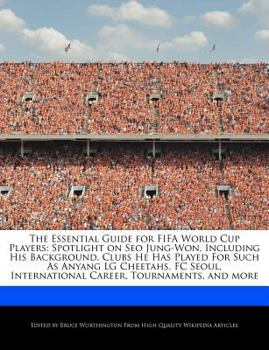 Paperback The Essential Guide for Fifa World Cup Players: Spotlight on Seo Jung-Won, Including His Background, Clubs He Has Played for Such as Anyang Lg Cheetah Book