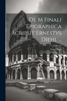 Paperback De M Finali Epigraphica Scripsit Ernestvs Diehl ... [Italian] Book