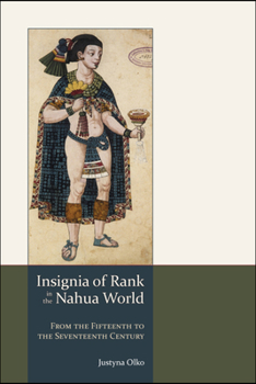 Hardcover Insignia of Rank in the Nahua World: From the Fifteenth to the Seventeenth Century Book