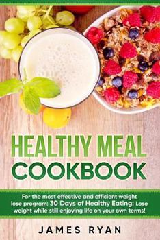 Paperback Healthy Meal Cookbook: For the most effective and efficient weight lose program: 30 Days of Healthy Eating: Lose weight while still enjoying Book