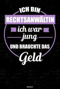 Ich bin Rechtsanwältin ich war jung und brauchte das Geld Notizbuch: Rechtsanwältin Journal DIN A5 liniert 120 Seiten Geschenk (German Edition)