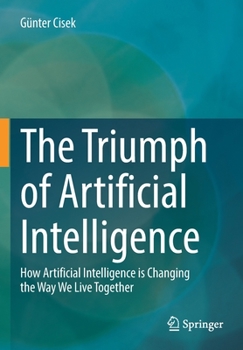Paperback The Triumph of Artificial Intelligence: How Artificial Intelligence Is Changing the Way We Live Together Book