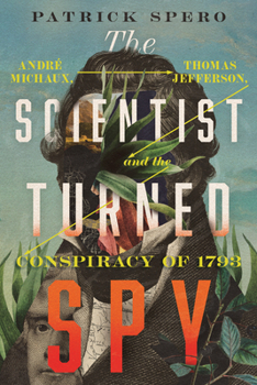 Hardcover The Scientist Turned Spy: André Michaux, Thomas Jefferson, and the Conspiracy of 1793 Book