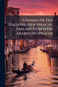 Grammatik Der Italienischen Sprache, Erklärt Durch Die Arabische Sprache: Der Arabische Titel Ist: ...