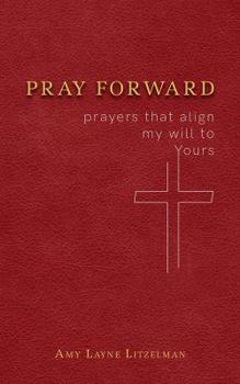 Paperback Pray Forward: prayers that align my will to Yours Book