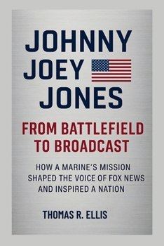 Johnny Joey Jones: From Battlefield to Broadcast: How a Marine’s Mission Shaped the Voice of Fox News and Inspired a Nation