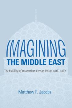 Paperback Imagining the Middle East: The Building of an American Foreign Policy, 1918-1967 Book