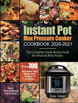 Hardcover Instant Pot Max Pressure Cooker Cookbook 2020-2021: The Complete Guide Recipe book for Smart & Busy People Enjoy 700 Affordable Tasty 5-Ingredient Rec Book