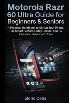 Paperback Motorola Razr 60 Ultra Guide for Beginners & Seniors: A Practical Handbook to Set Up Your Phone, Use Smart Features, Stay Secure, and Fix Common Issue Book