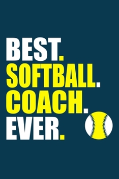 Best. Softball. Coach. Ever: Blank Lined Notebook Journal: Gift For Fastpitch Softball Coach Dad Mom Brother Father Son Husband Grandpa 6x9 | 110 Blank Pages | Plain White Paper | Soft Cover Book