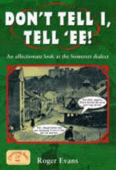 Paperback Don't Tell I, Tell 'Ee!: An Affectionate Look at the Somerset Dialect Book