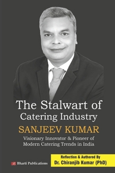 Paperback The Stalwart of Catering Industry: SANJEEV KUMAR- Visionary Innovator & Pioneer of Modern Catering Trends in India Book