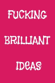Fucking Brilliant Ideas : Funny Office NoteBook For Coworkers/Women/Men/Boss/Colleagues/Students/Friends.: Lined Notebook / Journal Gift, 120 Pages, 6x9.