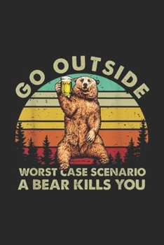 Go Outside Worst Case Scenario A Bear Kills You: Go Outside Worst Case Scenario A Bear Kills You vintage Journal/Notebook Blank Lined Ruled 6x9 100 Pages
