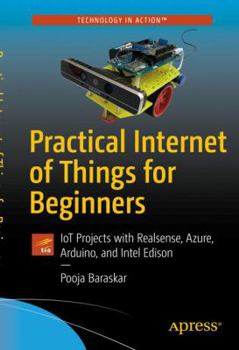 Paperback Practical Internet of Things for Beginners: Iot Projects with Realsense, Azure, Arduino, and Intel Edison Book