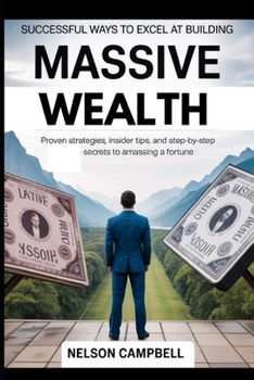 Paperback Successful Ways to Excel at Building Massive Wealth: Proven Strategies, Insider Tips, and Step-by-Step Secrets to Amassing a Fortune Book