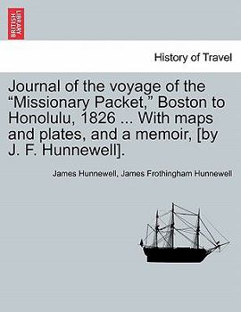 Journal of the voyage of the "Missionary Packet," Boston to Honolulu, 1826 ... With maps and plates, and a memoir, [by J. F. Hunnewell].