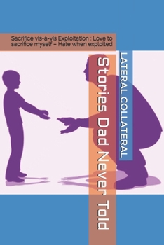Paperback Stories Dad Never Told: Sacrifice vis-à-vis Exploitation: Love to sacrifice myself - Hate when exploited Book