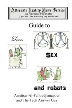 Paperback The Alternate Reality News Service's Guide to Love, Sex and Robots Book