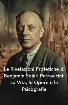 Paperback Le Rivelazioni Profetiche di Benjamin Solari Parravicini: La Vita, le Opere e le Psicografie [Italian] Book