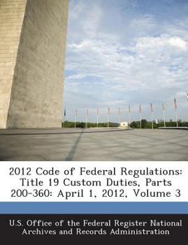 Paperback 2012 Code of Federal Regulations: Title 19 Custom Duties, Parts 200-360: April 1, 2012, Volume 3 Book