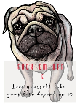 Fuck Em Off and Love yourself like your life depend on it: Guided Self Love Journals for women healing from divorce or relationship break up | Change ... confidence and self esteem | Bulldog lover