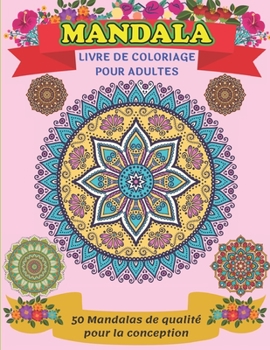 Mandala Liver De Coloriage Pour Adultes 50 Mandalas de qualité pour la conception: Des couleurs pour se détendre, créer et soulager le stress, de ... mandalas pour apaiser l'âme (French Edition)