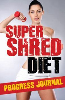 Paperback Super Shred Diet Progress Journal: Track Your Progress: A Must Have If You Are on the Super Shred Diet Book