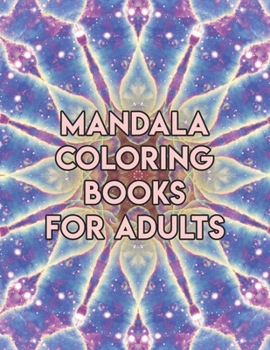 Mandala Coloring Books For Adults: Mandala Coloring Books For Adults. Mandala Coloring Book. 50 Pages 8.5"x 11"