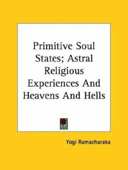 Paperback Primitive Soul States; Astral Religious Experiences And Heavens And Hells Book