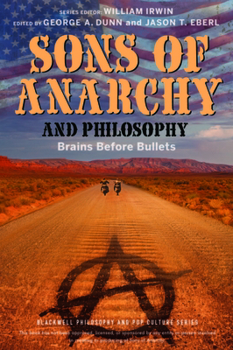 Sons of Anarchy and Philosophy: Brains Before Bullets - Book  of the Blackwell Philosophy and Pop Culture