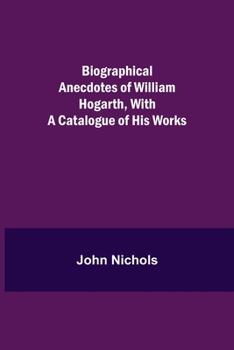 Paperback Biographical Anecdotes of William Hogarth, With a Catalogue of His Works Book