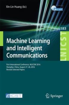 Paperback Machine Learning and Intelligent Communications: First International Conference, Mlicom 2016, Shanghai, China, August 27-28, 2016, Revised Selected Pa Book