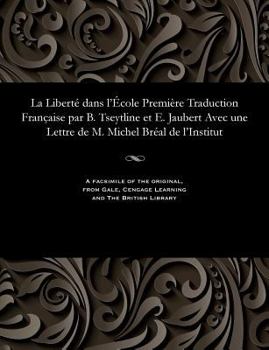La Libert� Dans l'�cole Premi�re Traduction Fran�aise Par B. Tseytline Et E. Jaubert Avec Une Lettre de M. Michel Br�al de l'Institut