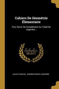 Paperback Cahiers De Géométrie Élémentaire: Pour Servir De Complément Au Traité De Legendre... [French] Book
