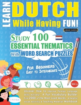Paperback Learn Dutch While Having Fun! - For Beginners: EASY TO INTERMEDIATE - STUDY 100 ESSENTIAL THEMATICS WITH WORD SEARCH PUZZLES - VOL.1 - Uncover How to Book