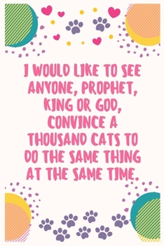 Paperback I would like to see anyone, prophet, king or God, convince a thousand cats to do the same thing at the same time: Cat Lover Notebook Journal 6 x 9Inch Book