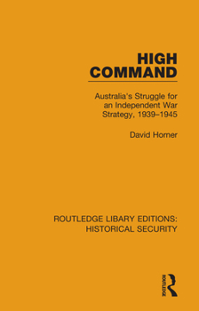 Paperback High Command: Australia's Struggle for an Independent War Strategy, 1939-1945 Book