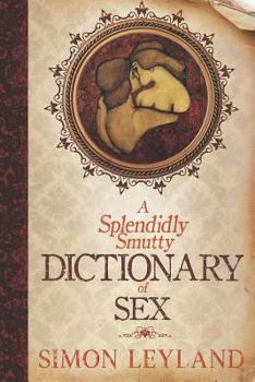 Paperback A Splendidly Smutty Dictionary of Sex Book