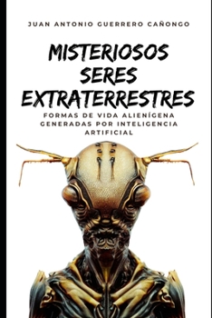 Paperback Misteriosos seres extraterrestres: Formas de vida alienígena generadas por Inteligencia Artificial [Spanish] Book