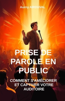 Paperback Prise de parole en public: Comment s'améliorer et captiver votre auditoire [French] Book