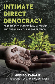 Paperback Intimate Direct Democracy: Fort Mose, the Great Dismal Swamp, and the Human Quest for Freedom Book