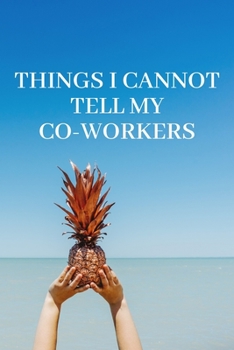 Things I Cannot Tell My Co-Workers: Lined Journal, 120 Pages, 6 x 9, Basic, Simple, Soft Cover, Matte Finish (Pineapple)