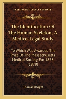 The Identification of the Human Skeleton: A Medico-Legal Study. to Which Was Awarded the Prize of the Massachusetts Medical Society for 1878