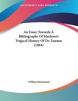 Paperback An Essay Towards A Bibliography Of Marlowe's Tragical History Of Dr. Faustus (1884) Book
