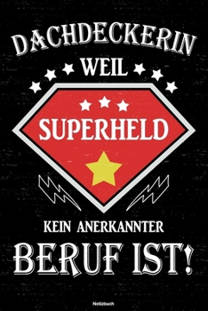 Dachdeckerin weil Superheld kein anerkannter Beruf ist! Notizbuch: Dachdeckerin Journal DIN A5 liniert 120 Seiten Geschenk (German Edition)