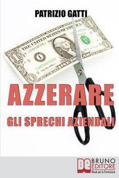 Paperback Azzerare gli Sprechi Aziendali: Come Migliorare l'Efficienza dell'Impresa Attraverso il Controllo dei Costi [Italian] Book