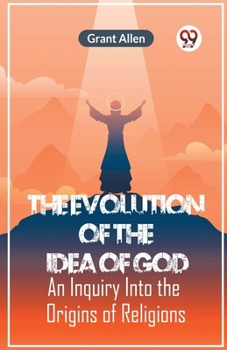 Paperback The Evolution Of The Idea Of God An Inquiry Into The Origins Of Religions Book